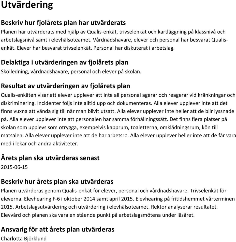 Delaktiga i utvärderingen av fjolårets plan Skolledning, vårdnadshavare, personal och elever på skolan.