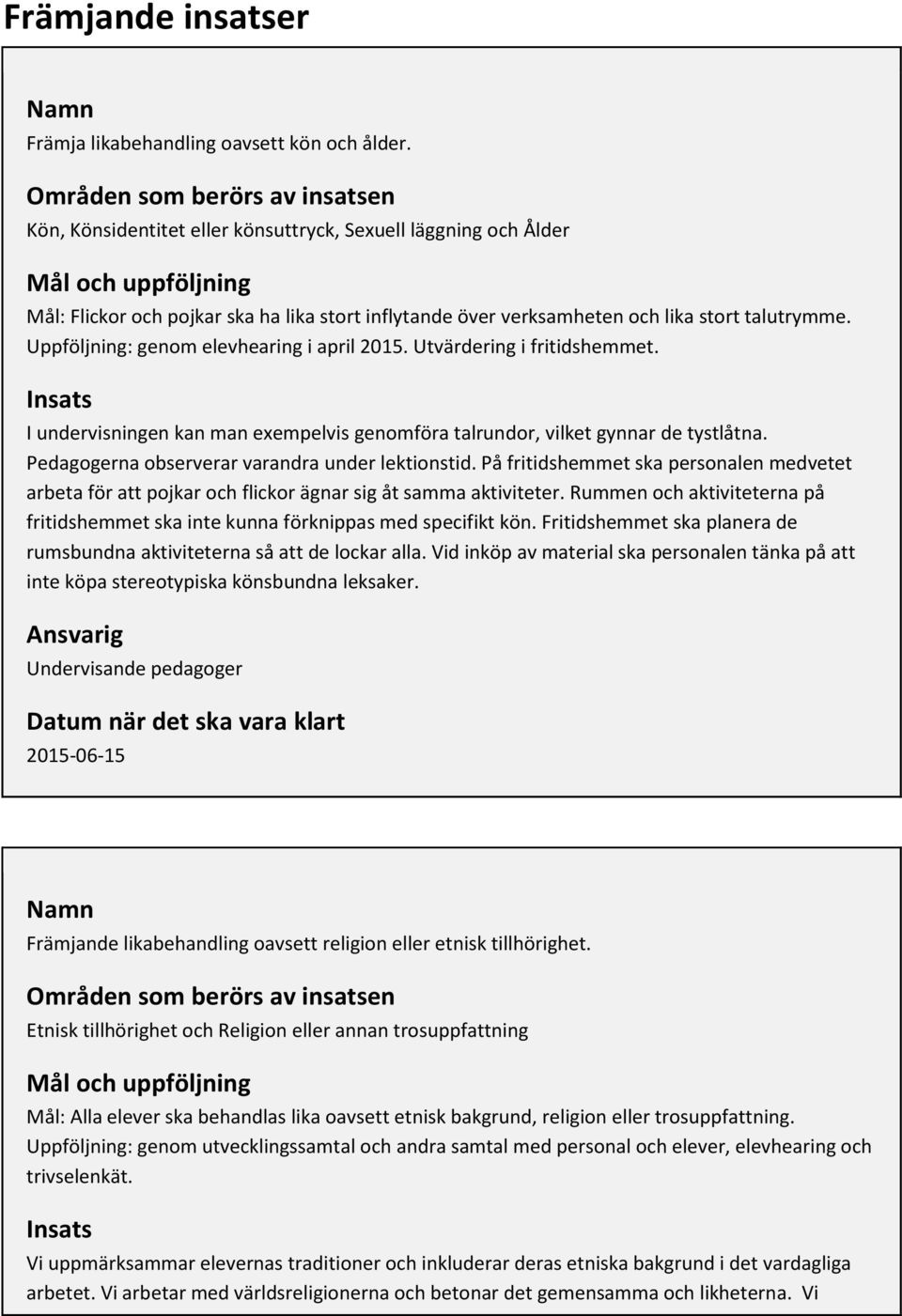 stort talutrymme. Uppföljning: genom elevhearing i april 2015. Utvärdering i fritidshemmet. Insats I undervisningen kan man exempelvis genomföra talrundor, vilket gynnar de tystlåtna.