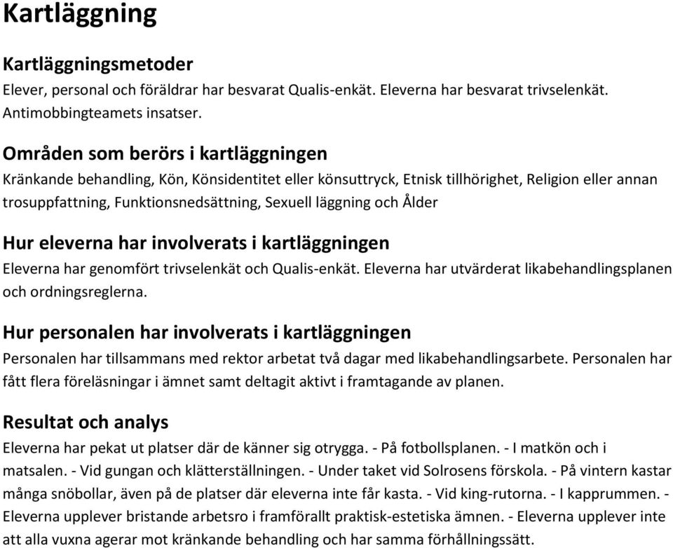 Ålder Hur eleverna har involverats i kartläggningen Eleverna har genomfört trivselenkät och Qualis-enkät. Eleverna har utvärderat likabehandlingsplanen och ordningsreglerna.