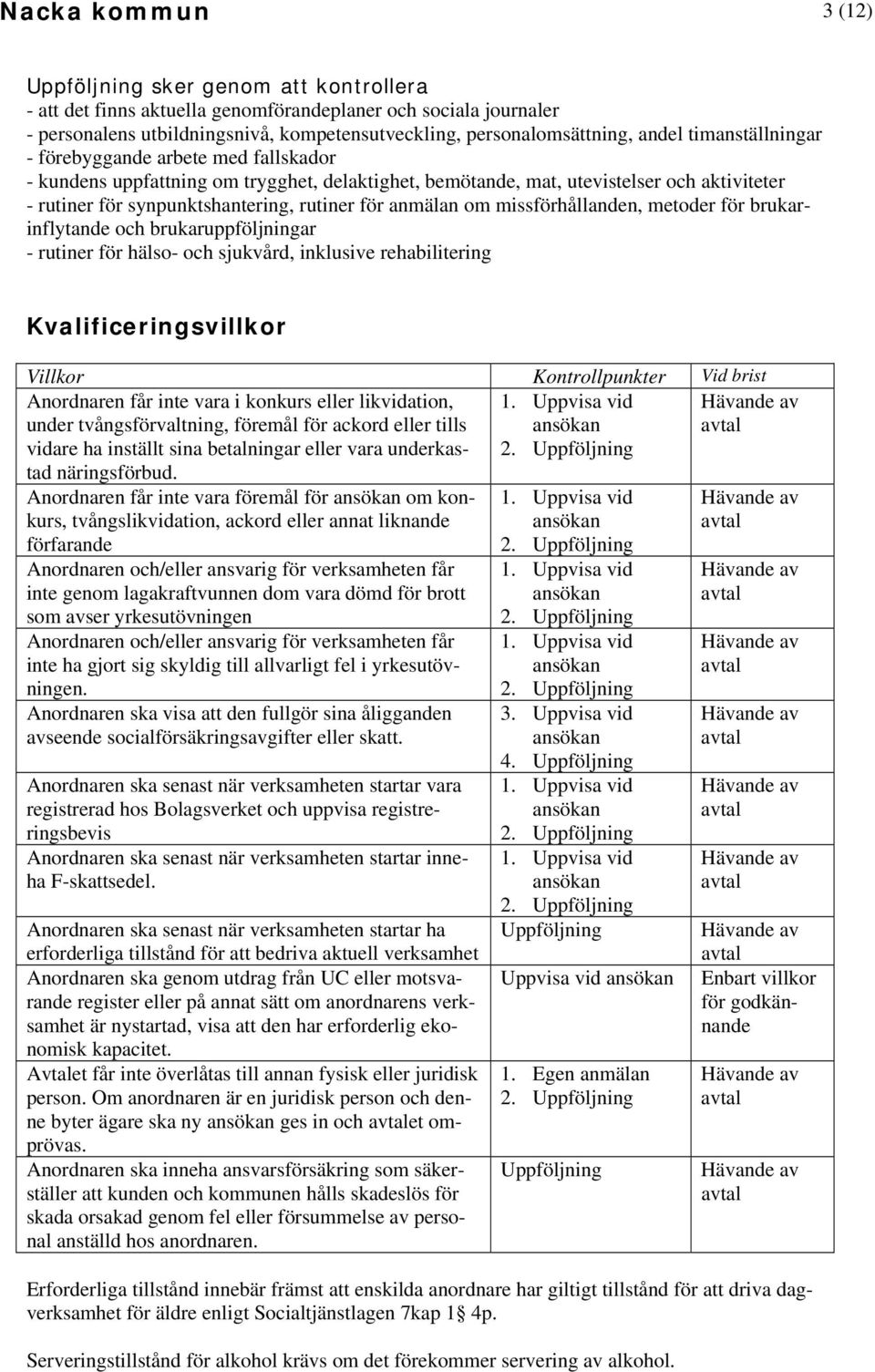 anmälan om missförhållanden, metoder för brukarinflytande och brukaruppföljningar - rutiner för hälso- och sjukvård, inklusive rehabilitering Kvalificeringsvillkor Villkor Kontrollpunkter Vid brist