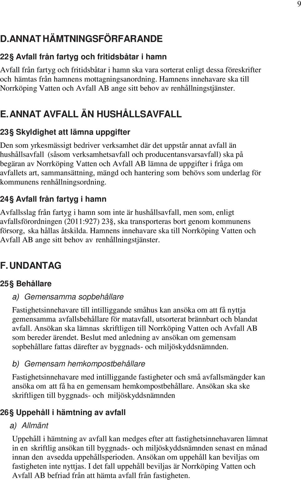 ANNAT AVFALL ÄN HUSHÅLLSAVFALL 23 Skyldighet att lämna uppgifter Den som yrkesmässigt bedriver verksamhet där det uppstår annat avfall än hushållsavfall (såsom verksamhetsavfall och