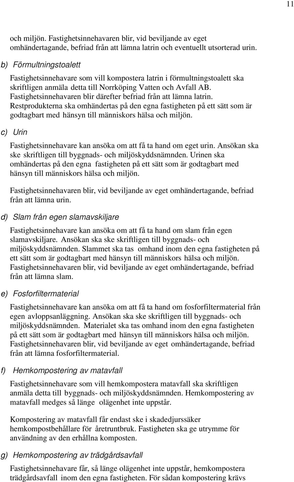 Fastighetsinnehavaren blir därefter befriad från att lämna latrin. Restprodukterna ska omhändertas på den egna fastigheten på ett sätt som är godtagbart med hänsyn till människors hälsa och miljön.