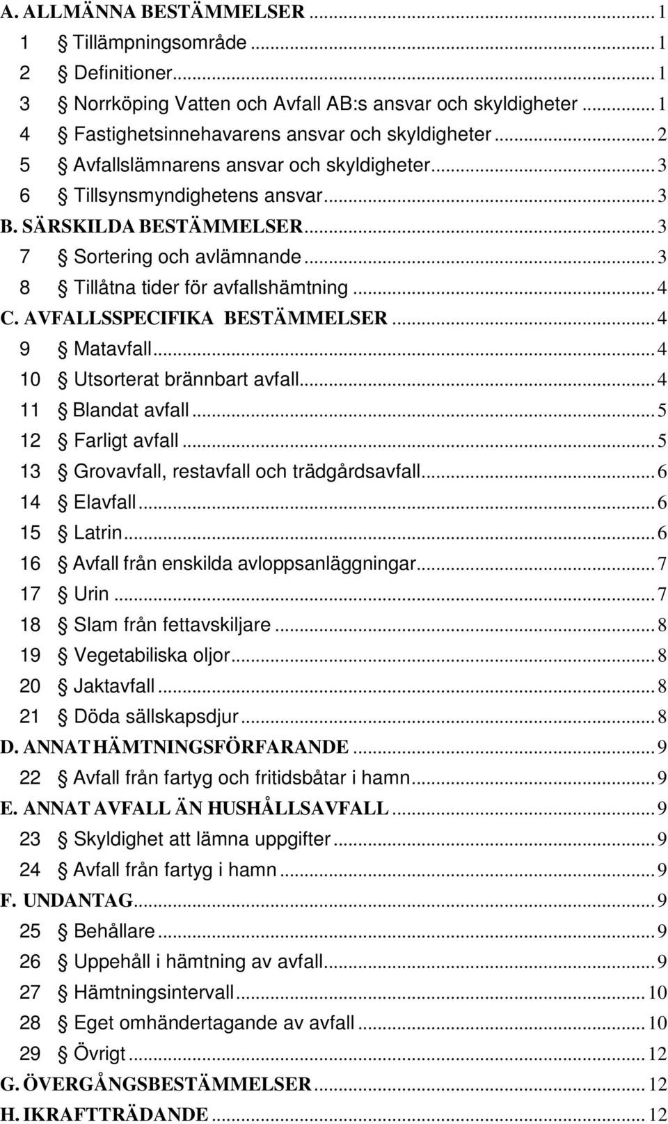 AVFALLSSPECIFIKA BESTÄMMELSER... 4 9 Matavfall... 4 10 Utsorterat brännbart avfall... 4 11 Blandat avfall... 5 12 Farligt avfall... 5 13 Grovavfall, restavfall och trädgårdsavfall... 6 14 Elavfall.