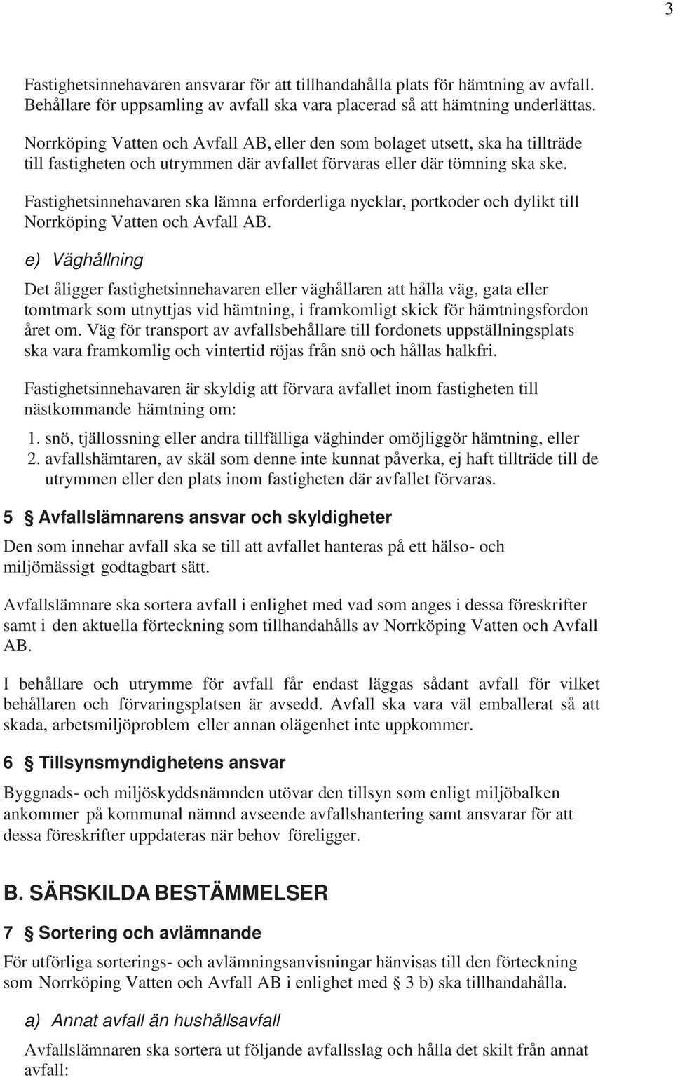 Fastighetsinnehavaren ska lämna erforderliga nycklar, portkoder och dylikt till Norrköping Vatten och Avfall AB.