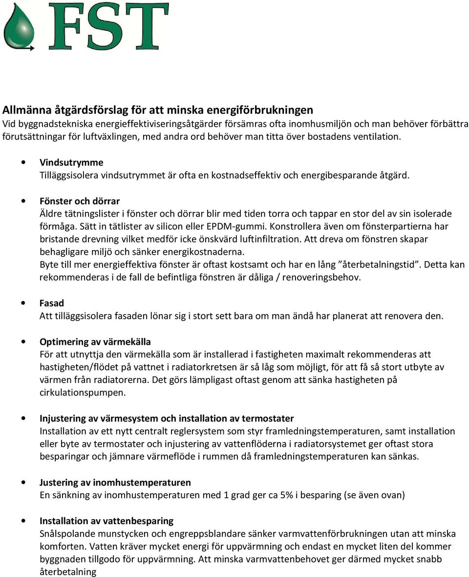 Fönster och dörrar Äldre tätningslister i fönster och dörrar blir med tiden torra och tappar en stor del av sin isolerade förmåga. Sätt in tätlister av silicon eller EPDM-gummi.