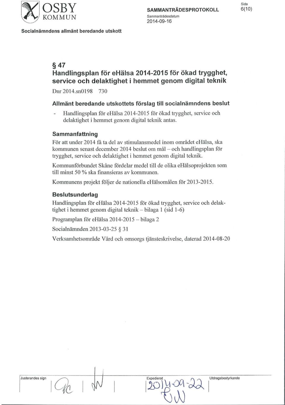 sn0198 730 Allmänt beredande utskottets förslag till socialnämndens beslut Handlingsplan för ehälsa 2014-2015 för ökad trygghet, service och delaktighet i hemmet genom digital teknik antas.