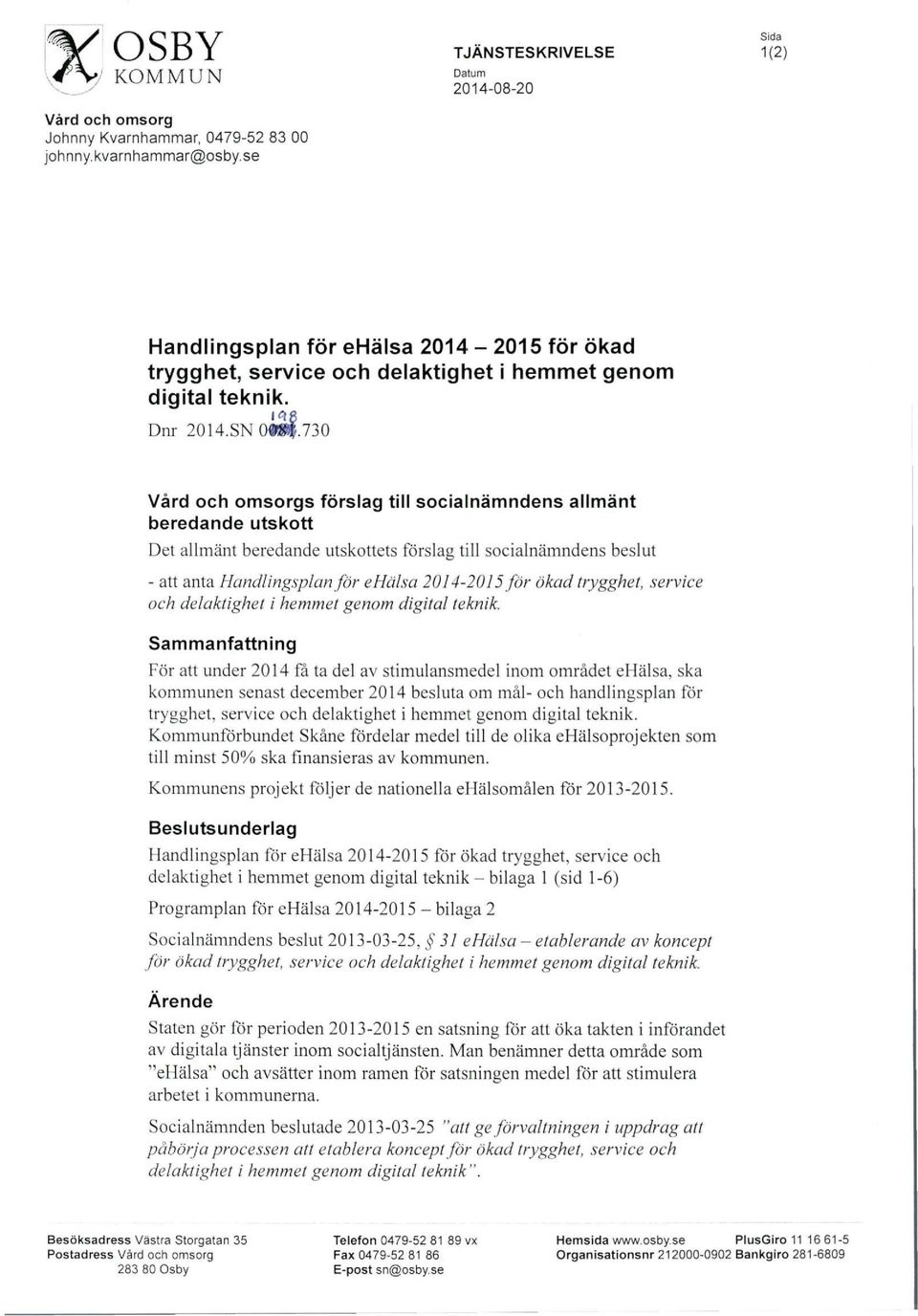 730 Vård och omsorgs förslag till socialnämndens allmänt beredande utskott Det allmänt beredande utskottets förslag till socialnämndens beslut - att anta Handlingsplan för ehälsa 2014-2015för ökad