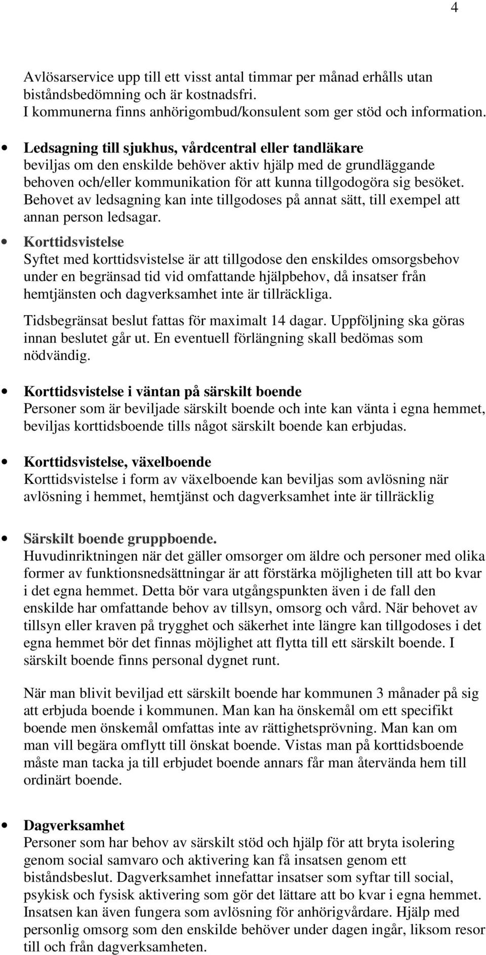 Behovet av ledsagning kan inte tillgodoses på annat sätt, till exempel att annan person ledsagar.