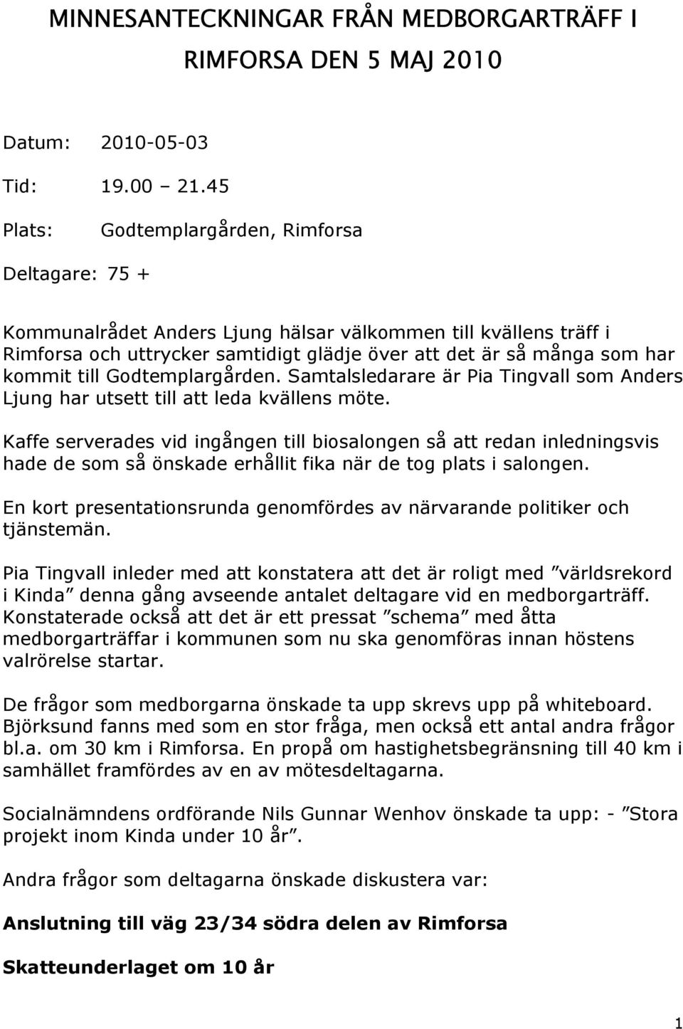 till Godtemplargården. Samtalsledarare är Pia Tingvall som Anders Ljung har utsett till att leda kvällens möte.