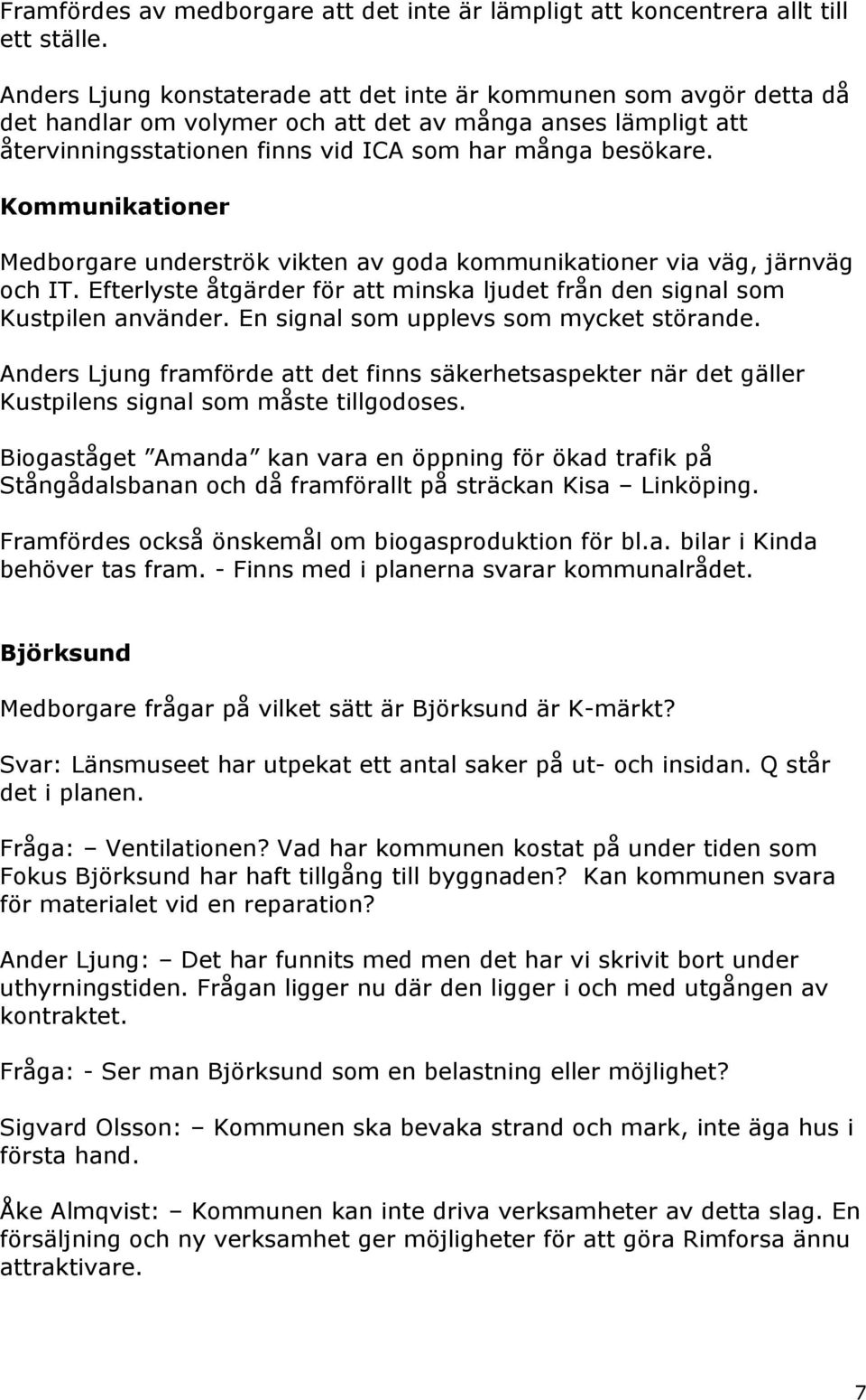 Kommunikationer Medborgare underströk vikten av goda kommunikationer via väg, järnväg och IT. Efterlyste åtgärder för att minska ljudet från den signal som Kustpilen använder.