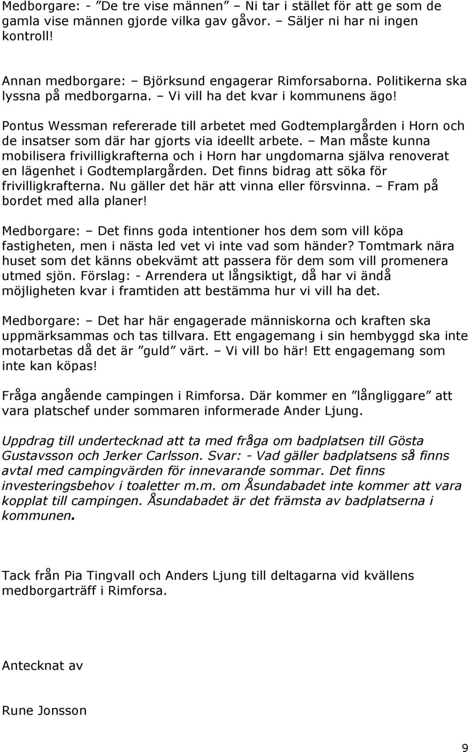 Man måste kunna mobilisera frivilligkrafterna och i Horn har ungdomarna själva renoverat en lägenhet i Godtemplargården. Det finns bidrag att söka för frivilligkrafterna.
