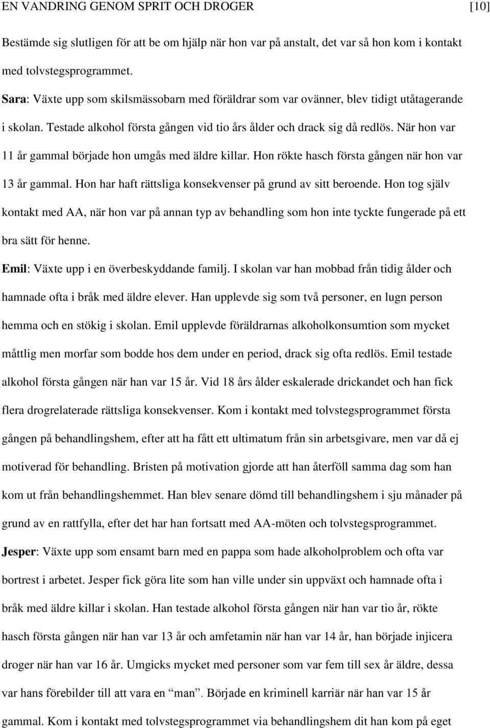 När hon var 11 år gammal började hon umgås med äldre killar. Hon rökte hasch första gången när hon var 13 år gammal. Hon har haft rättsliga konsekvenser på grund av sitt beroende.