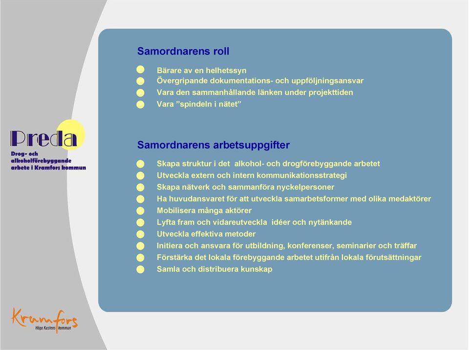 nyckelpersoner Ha huvudansvaret för att utveckla samarbetsformer med olika medaktörer Mobilisera många aktörer Lyfta fram och vidareutveckla idéer och nytänkande Utveckla