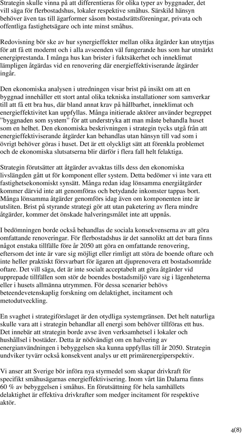 Redovisning bör ske av hur synergieffekter mellan olika åtgärder kan utnyttjas för att få ett modernt och i alla avseenden väl fungerande hus som har utmärkt energiprestanda.