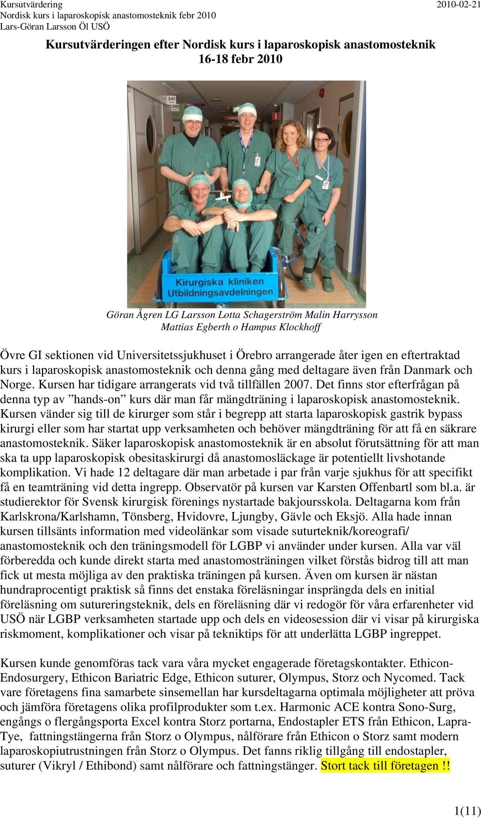 Kursen har tidigare arrangerats vid två tillfällen 2007. Det finns stor efterfrågan på denna typ av hands-on kurs där man får mängdträning i laparoskopisk anastomosteknik.