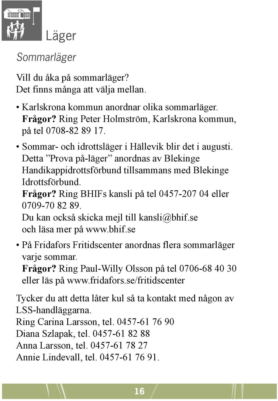 Ring BHIFs kansli på tel 0457-207 04 eller 0709-70 82 89. Du kan också skicka mejl till kansli@bhif.se och läsa mer på www.bhif.se På Fridafors Fritidscenter anordnas flera sommarläger varje sommar.