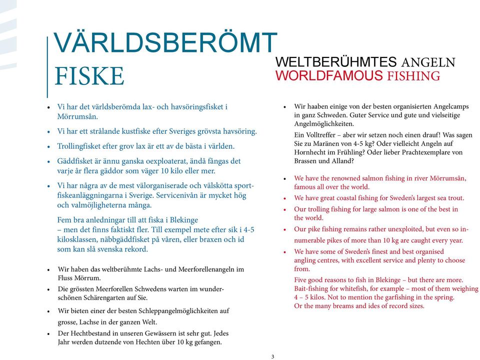 Vi har några av de mest välorganiserade och välskötta sportfiskeanläggningarna i Sverige. Servicenivån är mycket hög och valmöjligheterna många.