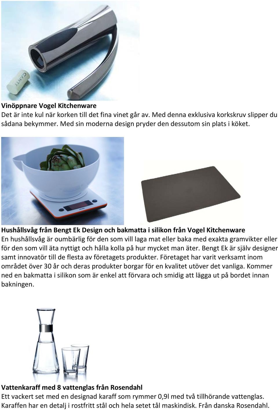 Hushållsvåg från Bengt Ek Design och bakmatta i silikon från Vogel Kitchenware En hushållsvåg är oumbärlig för den som vill laga mat eller baka med exakta gramvikter eller för den som vill äta