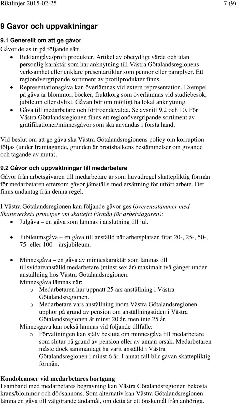 Ett regionövergripande sortiment av profilprodukter finns. Representationsgåva kan överlämnas vid extern representation.