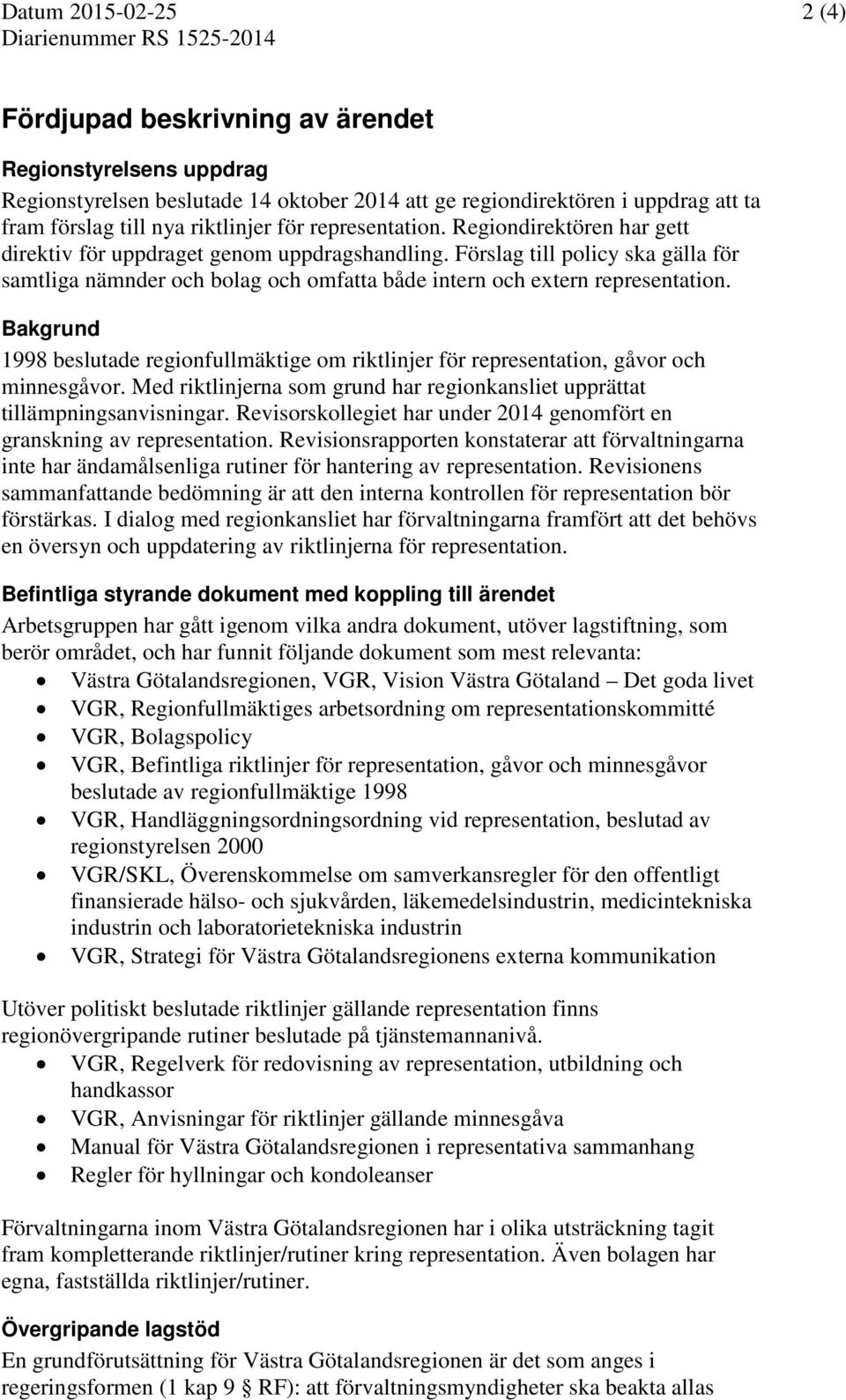 Förslag till policy ska gälla för samtliga nämnder och bolag och omfatta både intern och extern representation.