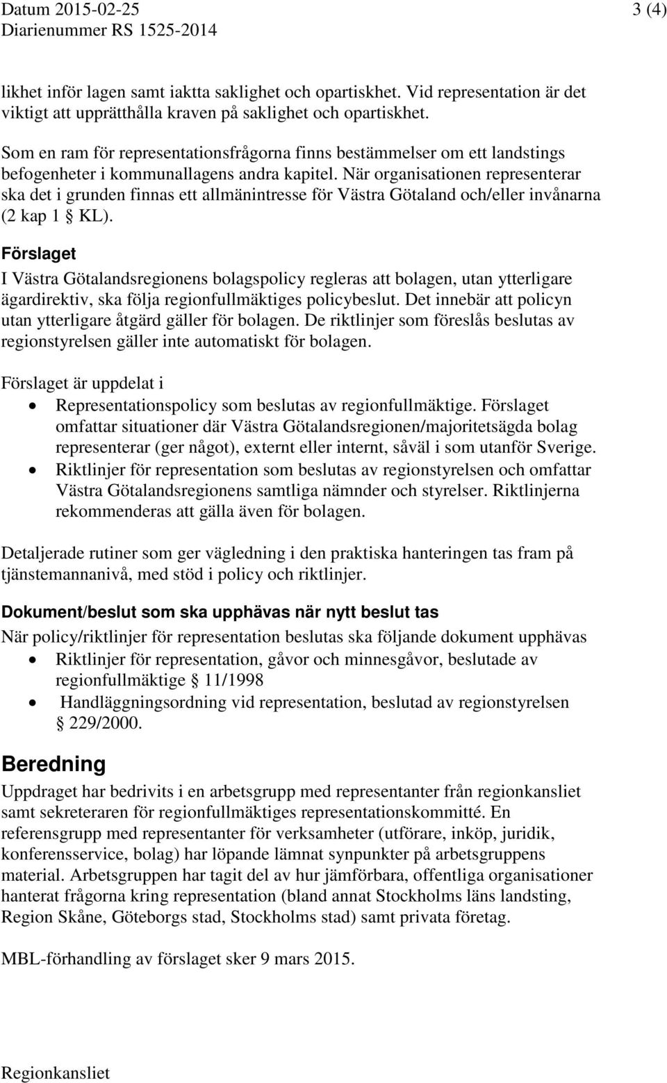 När organisationen representerar ska det i grunden finnas ett allmänintresse för Västra Götaland och/eller invånarna (2 kap 1 KL).