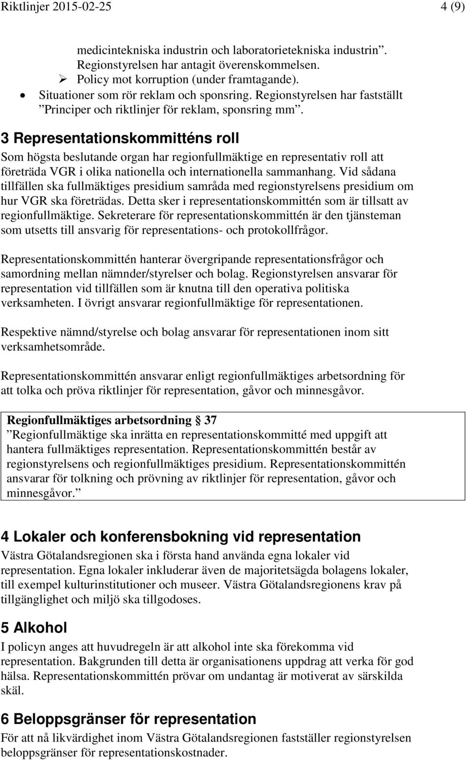 3 Representationskommitténs roll Som högsta beslutande organ har regionfullmäktige en representativ roll att företräda VGR i olika nationella och internationella sammanhang.