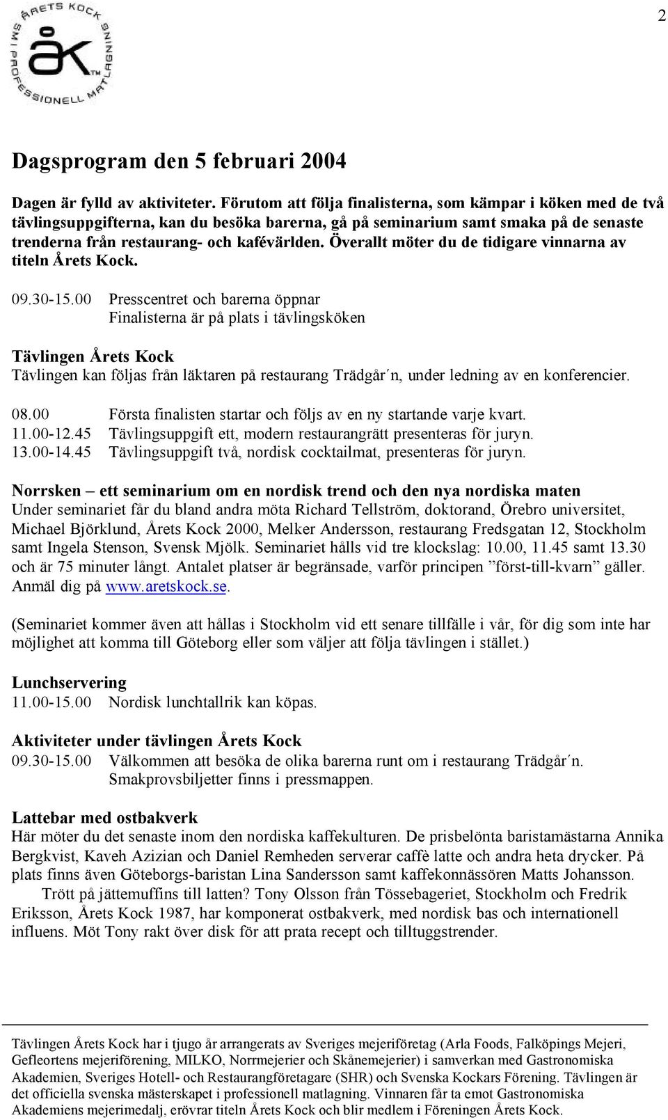 Överallt möter du de tidigare vinnarna av titeln Årets Kock. 09.30-15.