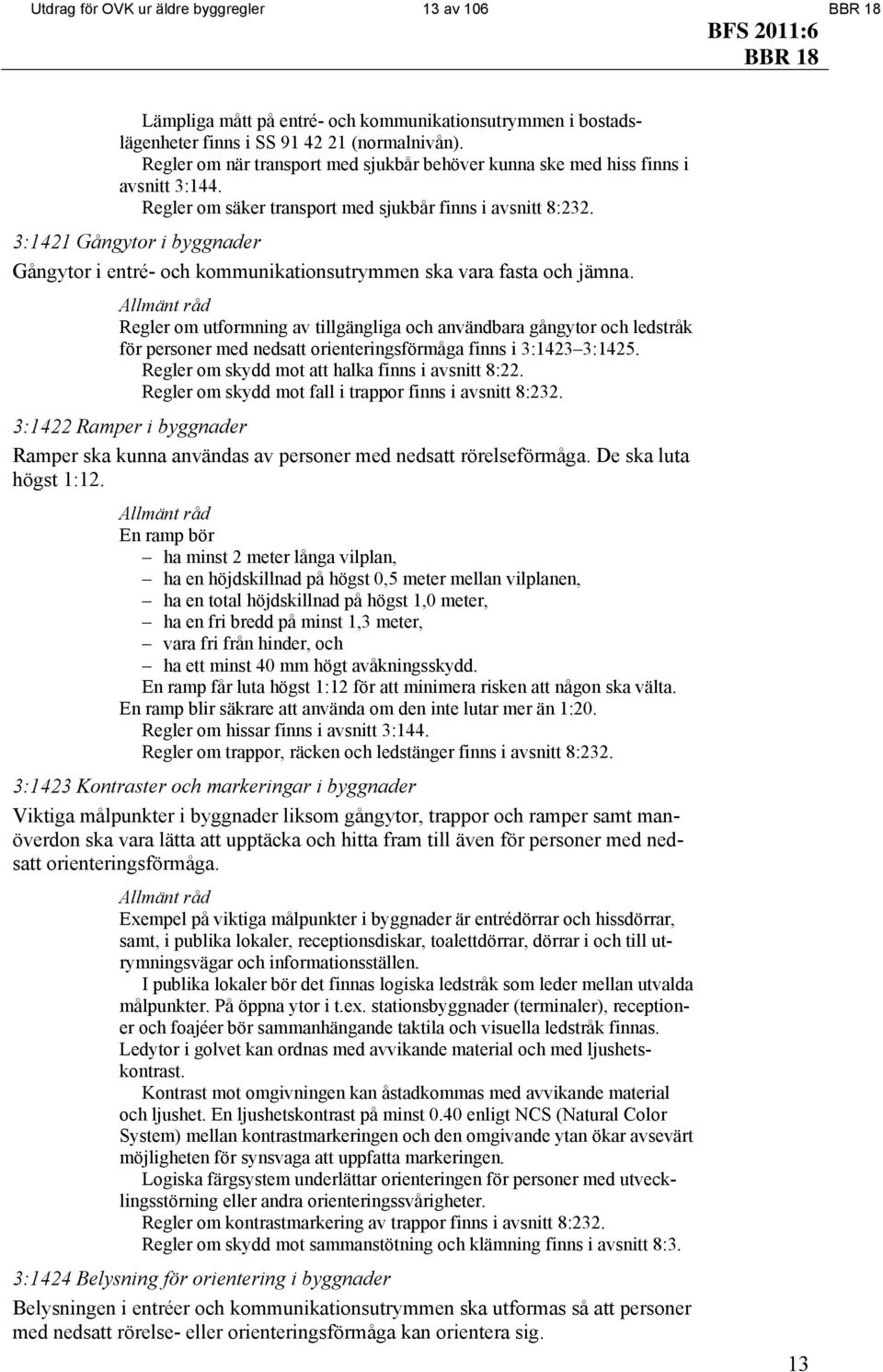 3:1421 Gångytor i byggnader Gångytor i entré- och kommunikationsutrymmen ska vara fasta och jämna.