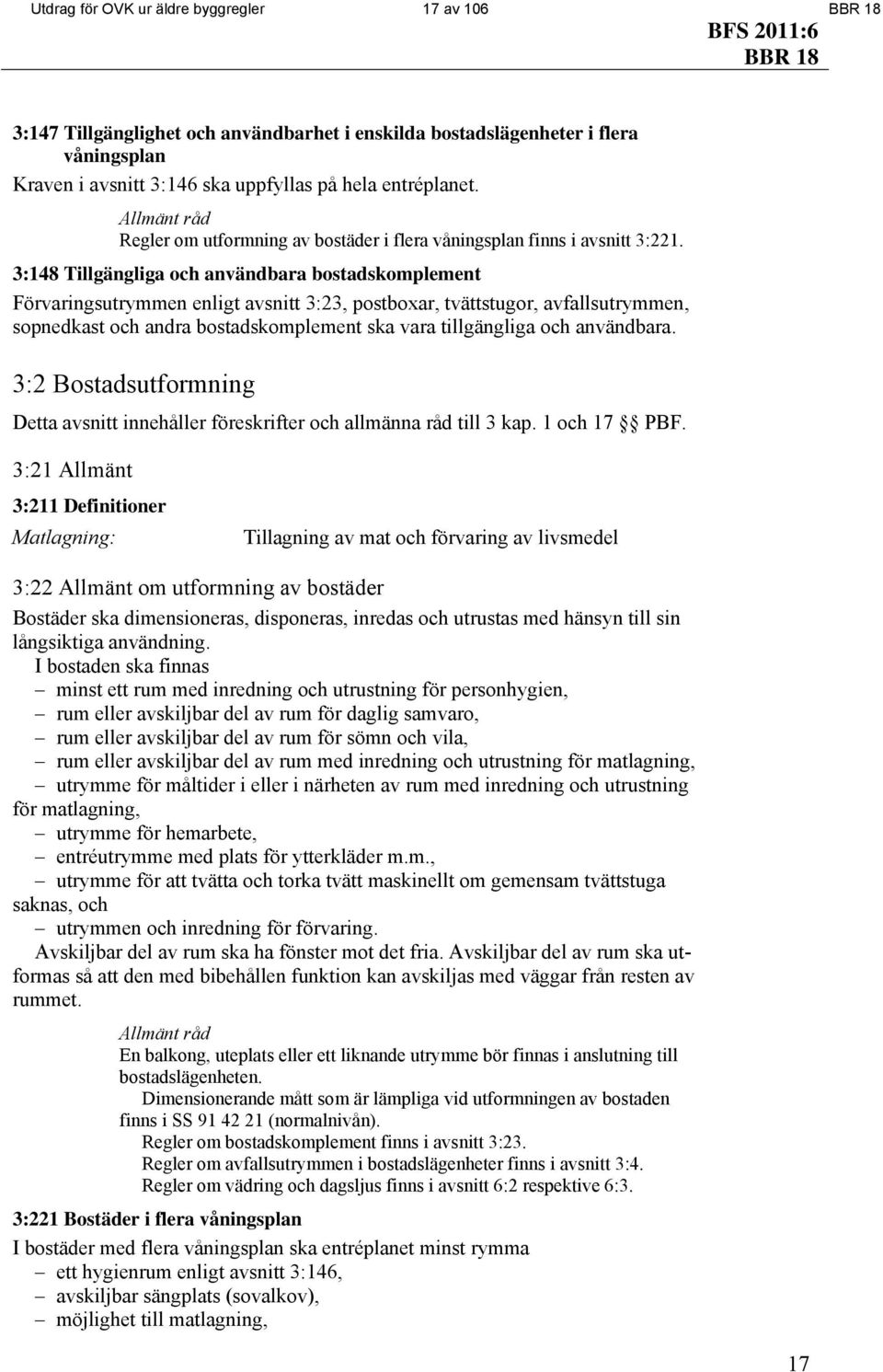 3:148 Tillgängliga och användbara bostadskomplement Förvaringsutrymmen enligt avsnitt 3:23, postboxar, tvättstugor, avfallsutrymmen, sopnedkast och andra bostadskomplement ska vara tillgängliga och