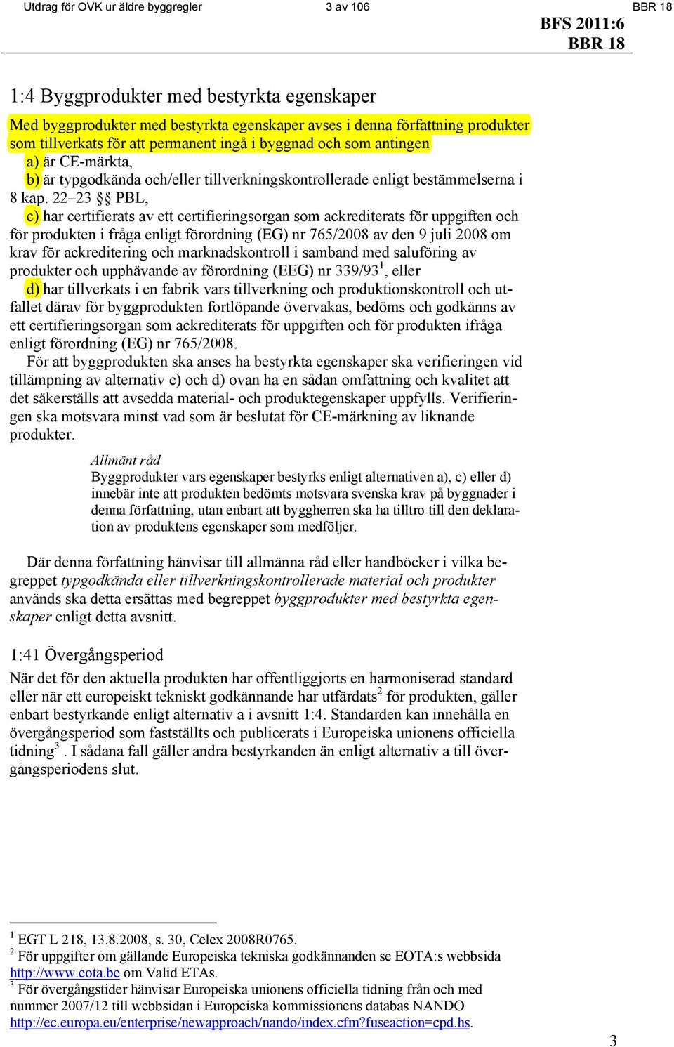 22 23 PBL, c) har certifierats av ett certifieringsorgan som ackrediterats för uppgiften och för produkten i fråga enligt förordning (EG) nr 765/2008 av den 9 juli 2008 om krav för ackreditering och