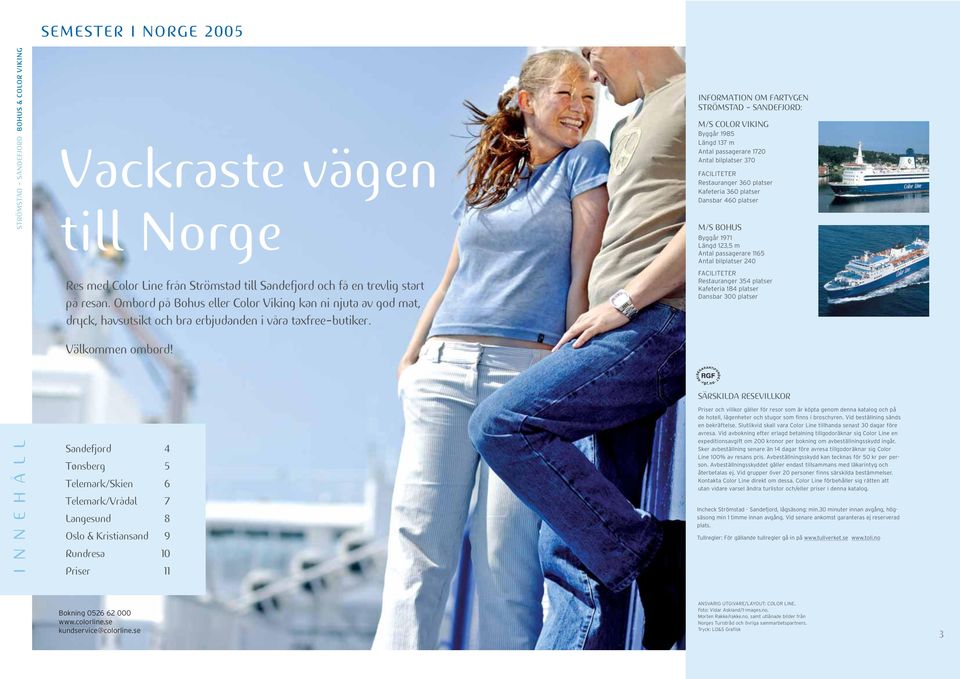 INFORMATION OM FARTYGEN STRÖMSTAD - SANDEFJORD: M/S COLOR VIKING Byggår 1985 Längd 137 m Antal passagerare 1720 Antal bilplatser 370 FACILITETER Restauranger 360 platser Kafeteria 360 platser Dansbar