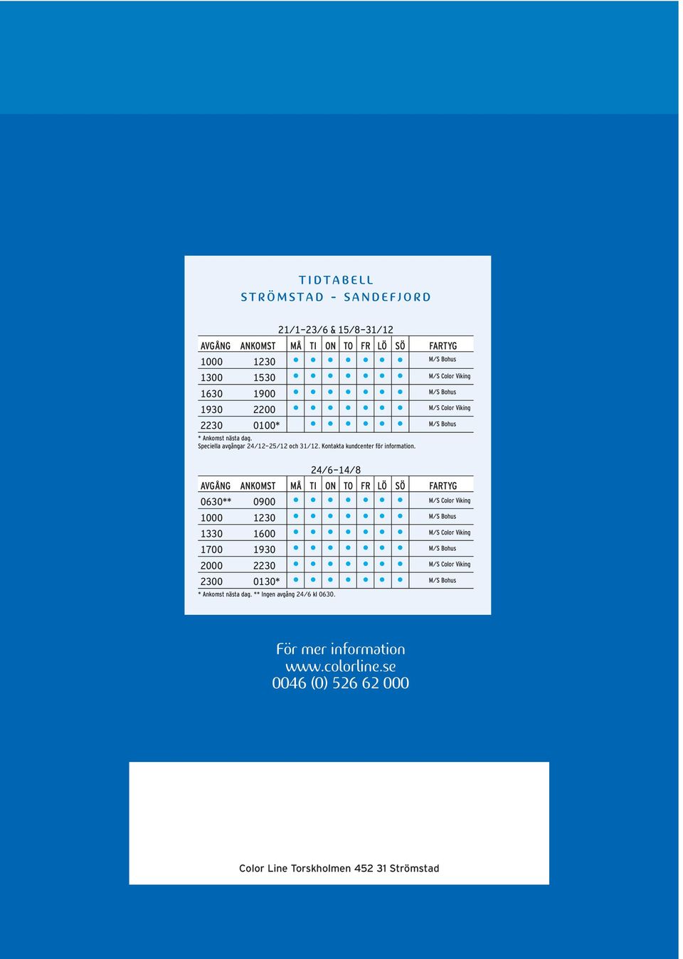 24/6-14/8 AVGÅNG ANKOMST MÅ TI ON TO FR LÖ SÖ FARTYG 0630** 0900 1000 1230 1330 1600 1700 1930 2000 2230 2300 0130* * Ankomst