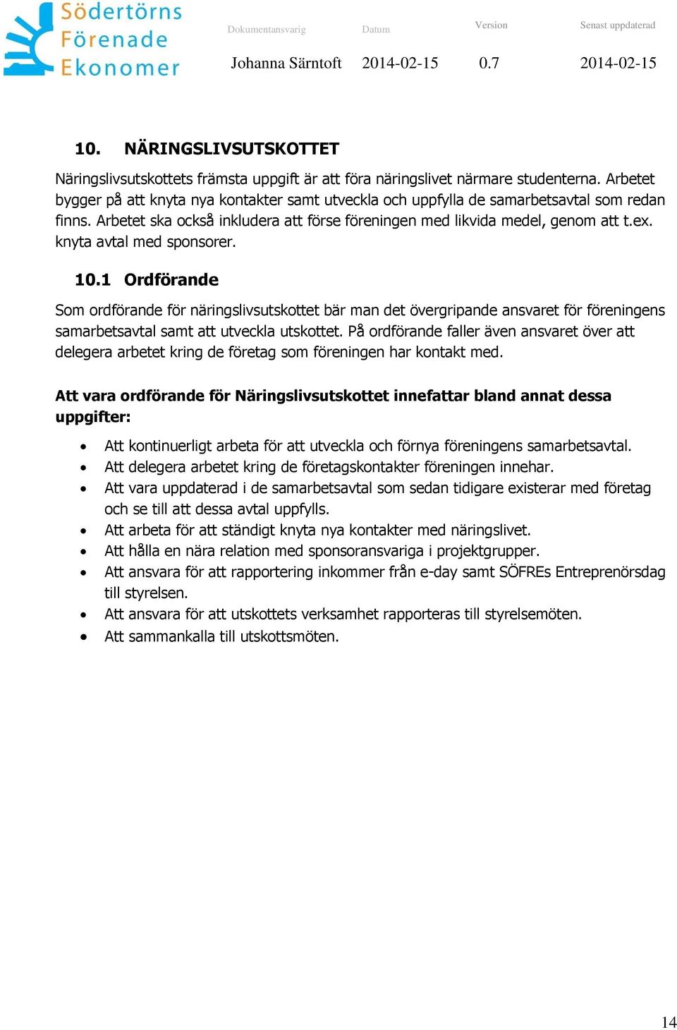 knyta avtal med sponsorer. 10.1 Ordförande Som ordförande för näringslivsutskottet bär man det övergripande ansvaret för föreningens samarbetsavtal samt att utveckla utskottet.