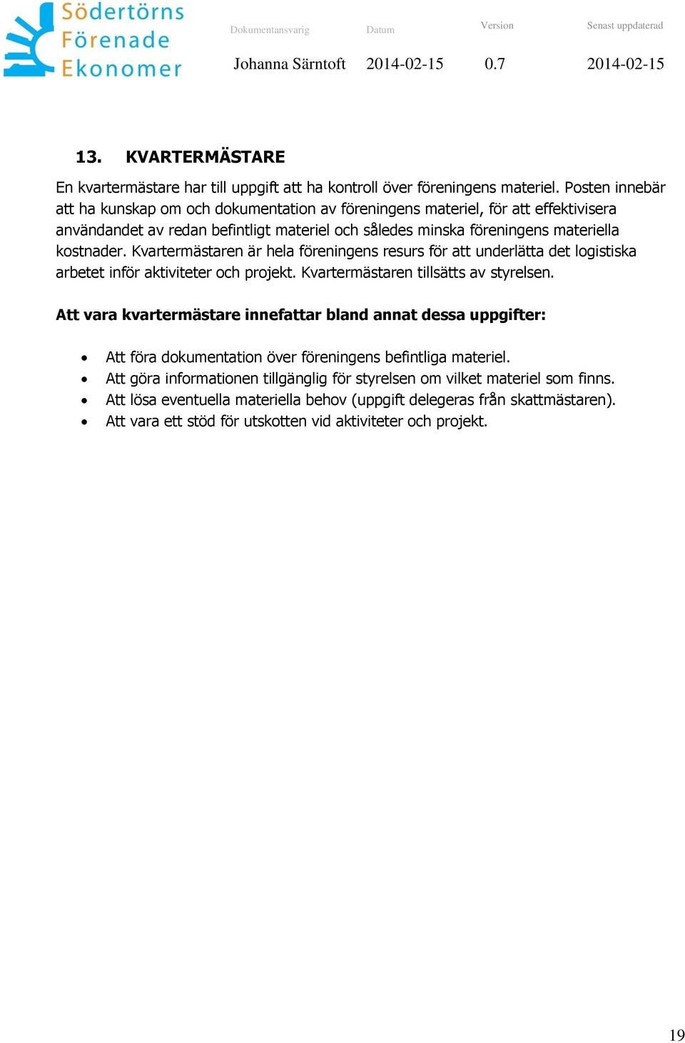 Kvartermästaren är hela föreningens resurs för att underlätta det logistiska arbetet inför aktiviteter och projekt. Kvartermästaren tillsätts av styrelsen.