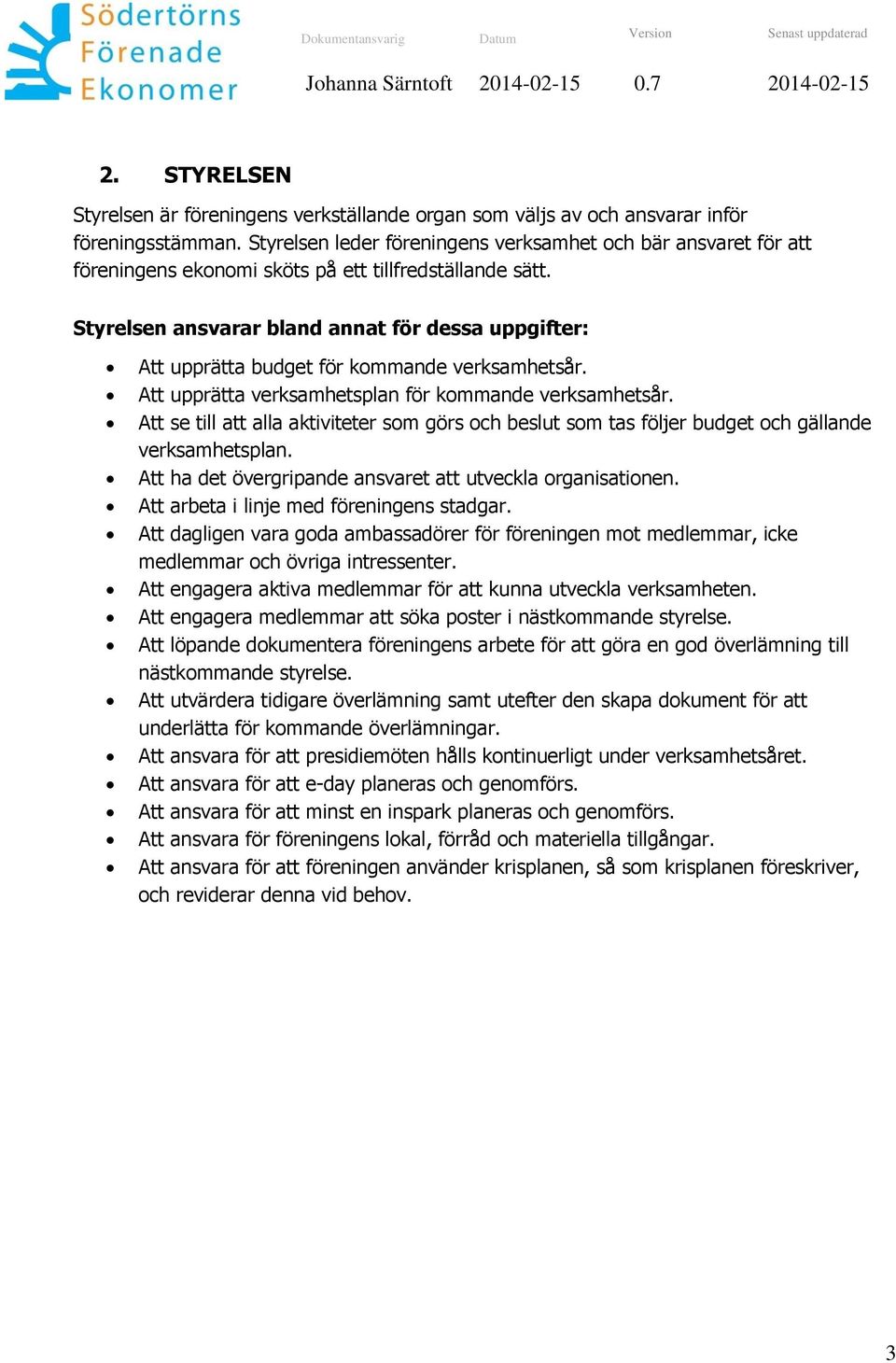 Styrelsen ansvarar bland annat för dessa uppgifter: Att upprätta budget för kommande verksamhetsår. Att upprätta verksamhetsplan för kommande verksamhetsår.