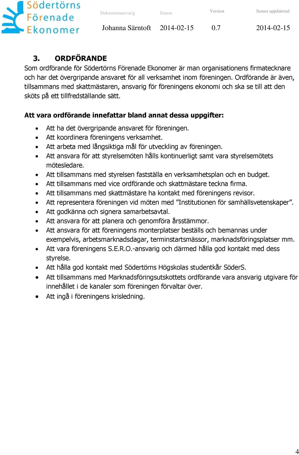 Att vara ordförande innefattar bland annat dessa uppgifter: Att ha det övergripande ansvaret för föreningen. Att koordinera föreningens verksamhet.