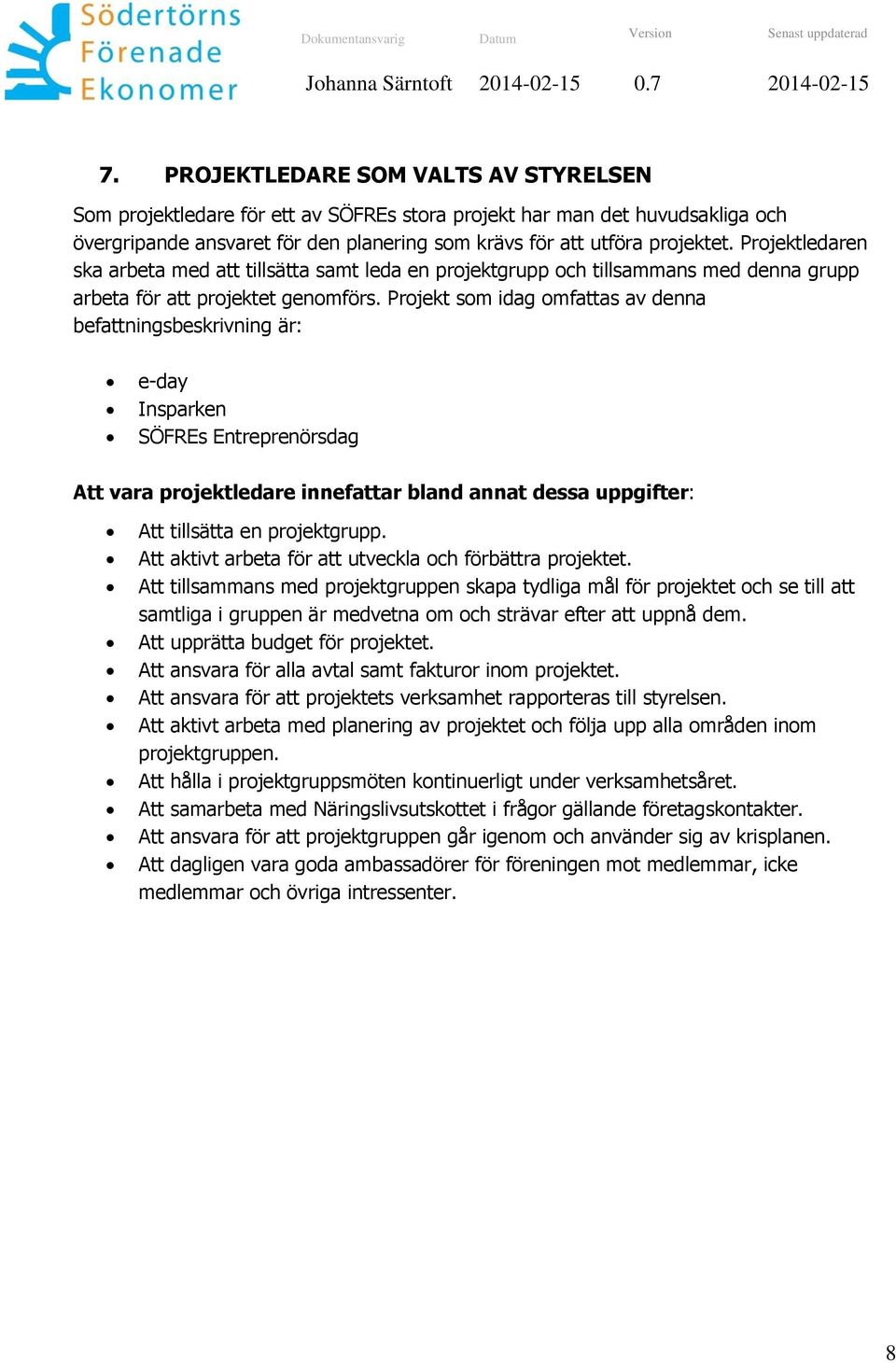 Projekt som idag omfattas av denna befattningsbeskrivning är: e-day Insparken SÖFREs Entreprenörsdag Att vara projektledare innefattar bland annat dessa uppgifter: Att tillsätta en projektgrupp.