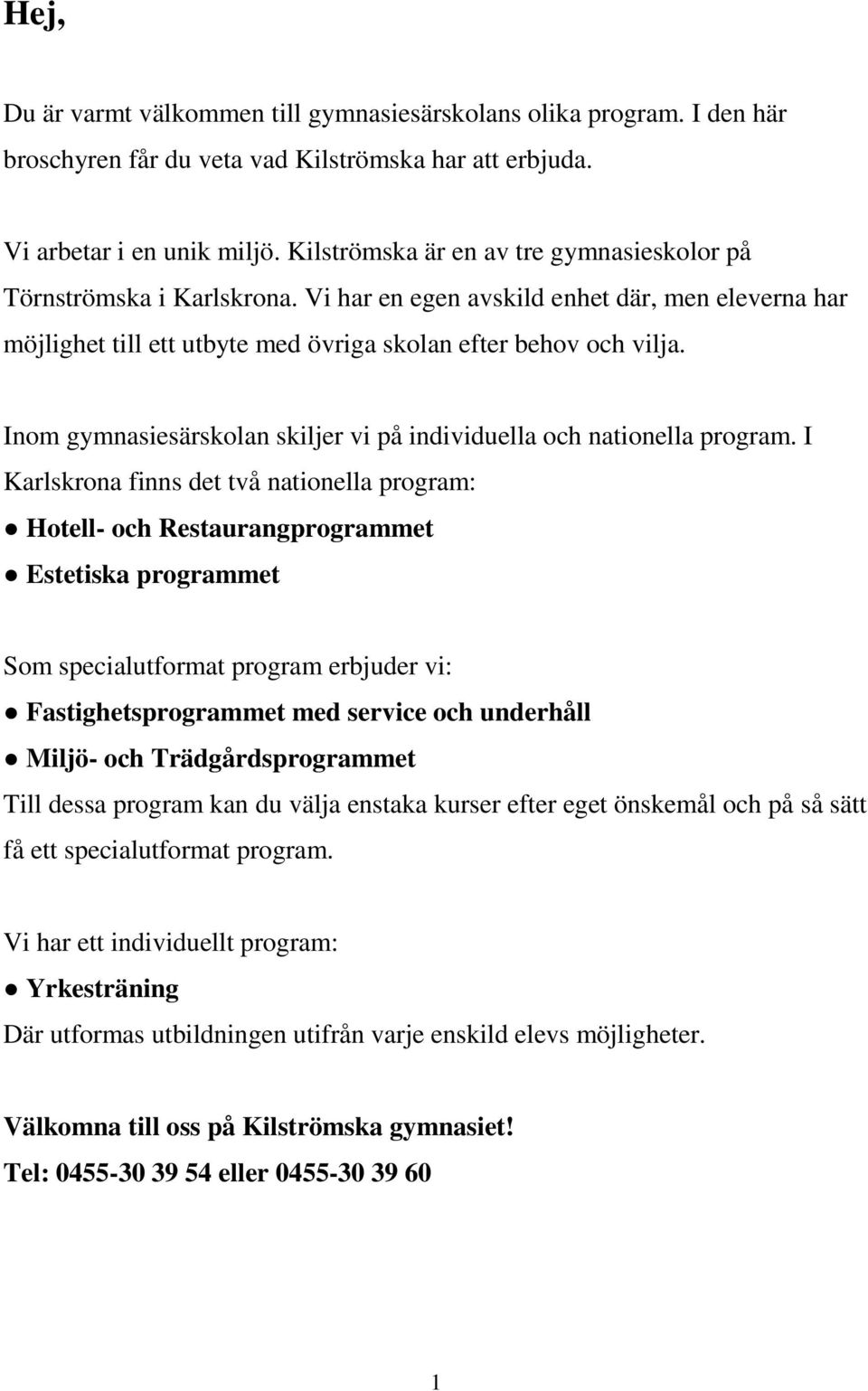 Inom gymnasiesärskolan skiljer vi på individuella och nationella program.