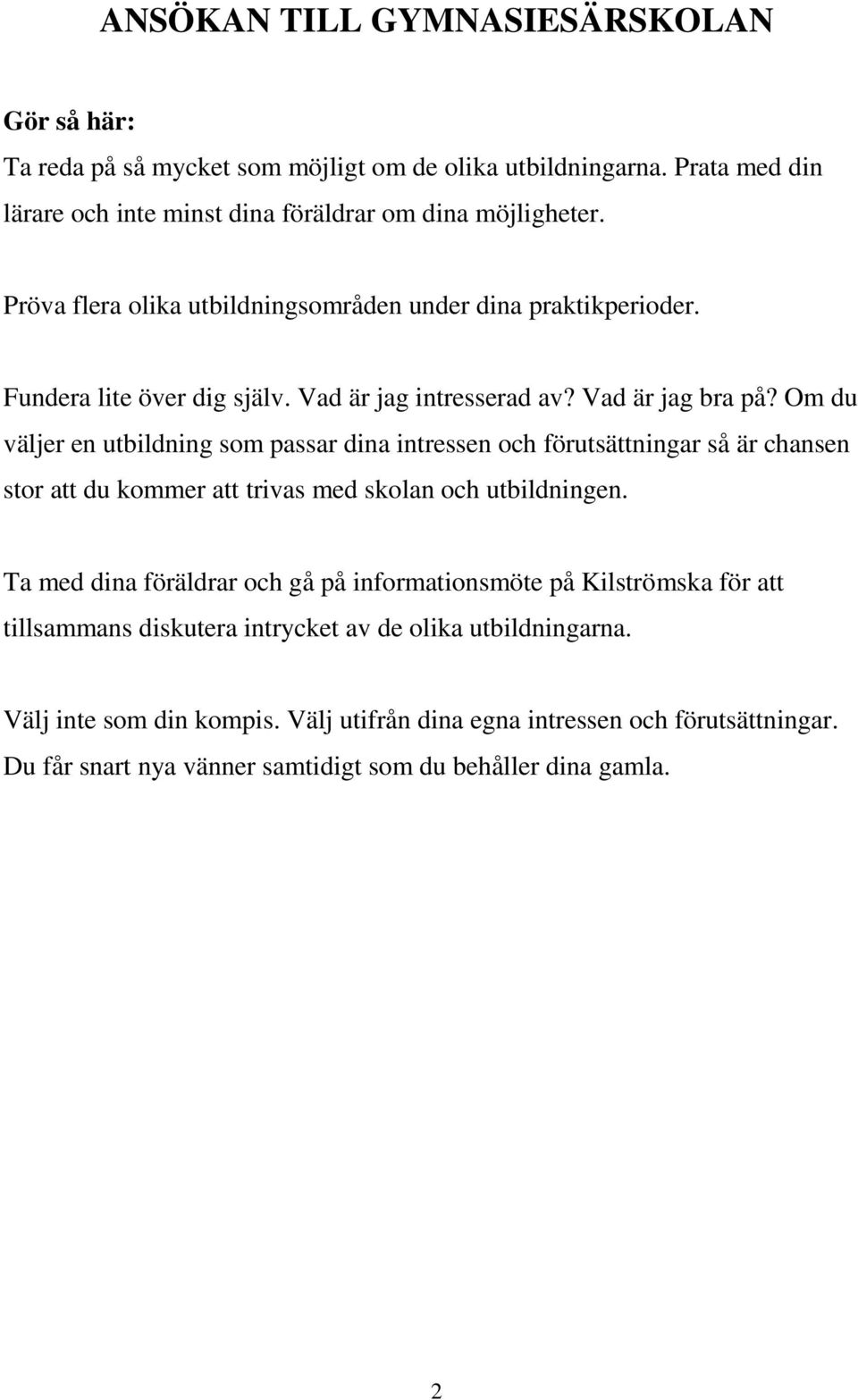 Om du väljer en utbildning som passar dina intressen och förutsättningar så är chansen stor att du kommer att trivas med skolan och utbildningen.