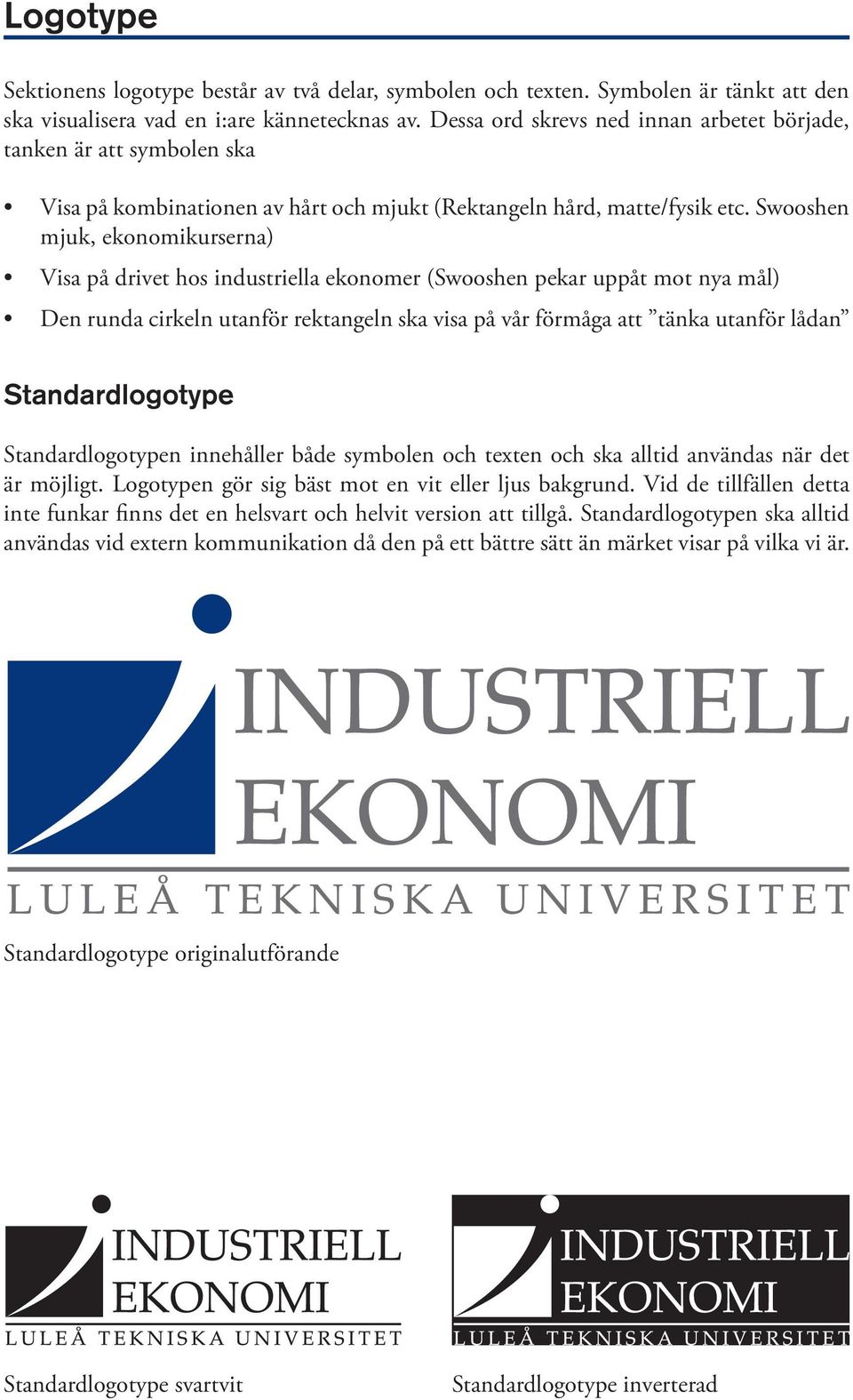 Swooshen mjuk, ekonomikurserna) Visa på drivet hos industriella ekonomer (Swooshen pekar uppåt mot nya mål) Den runda cirkeln utanför rektangeln ska visa på vår förmåga att tänka utanför lådan