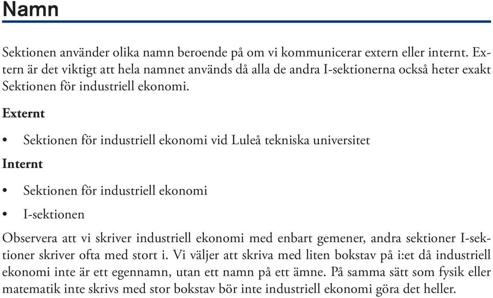 Externt Sektionen för industriell ekonomi vid Luleå tekniska universitet Internt Sektionen för industriell ekonomi I-sektionen Observera att vi skriver industriell ekonomi