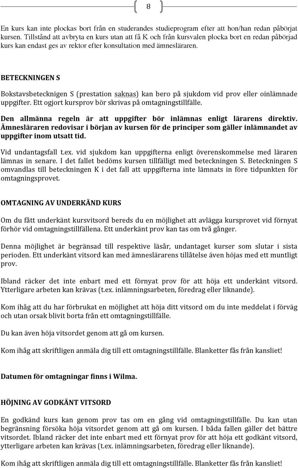 BETECKNINGEN S Bokstavsbetecknigen S (prestation saknas) kan bero på sjukdom vid prov eller oinlämnade uppgifter. Ett ogjort kursprov bör skrivas på omtagningstillfälle.