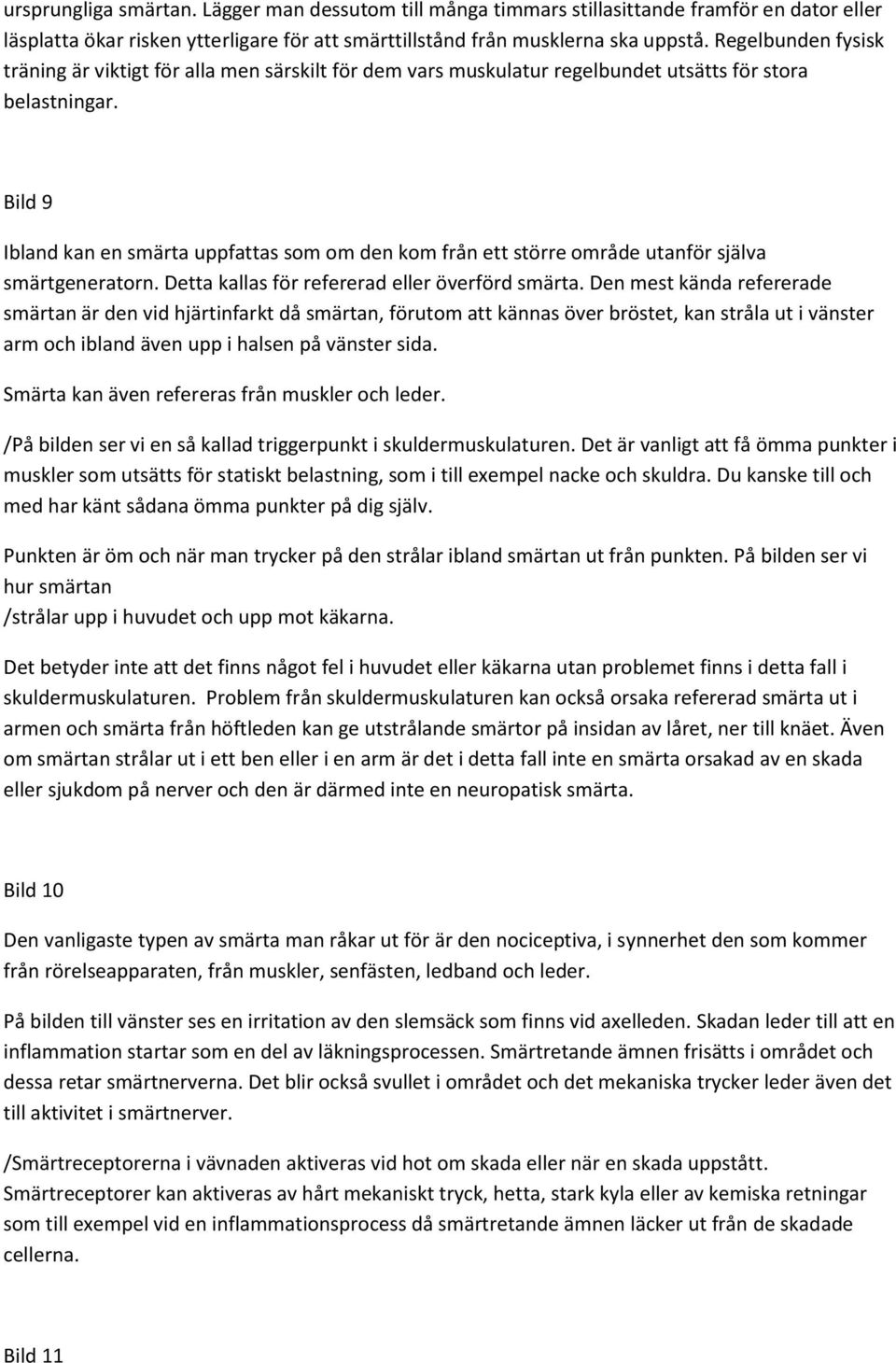 Bild 9 Ibland kan en smärta uppfattas som om den kom från ett större område utanför själva smärtgeneratorn. Detta kallas för refererad eller överförd smärta.