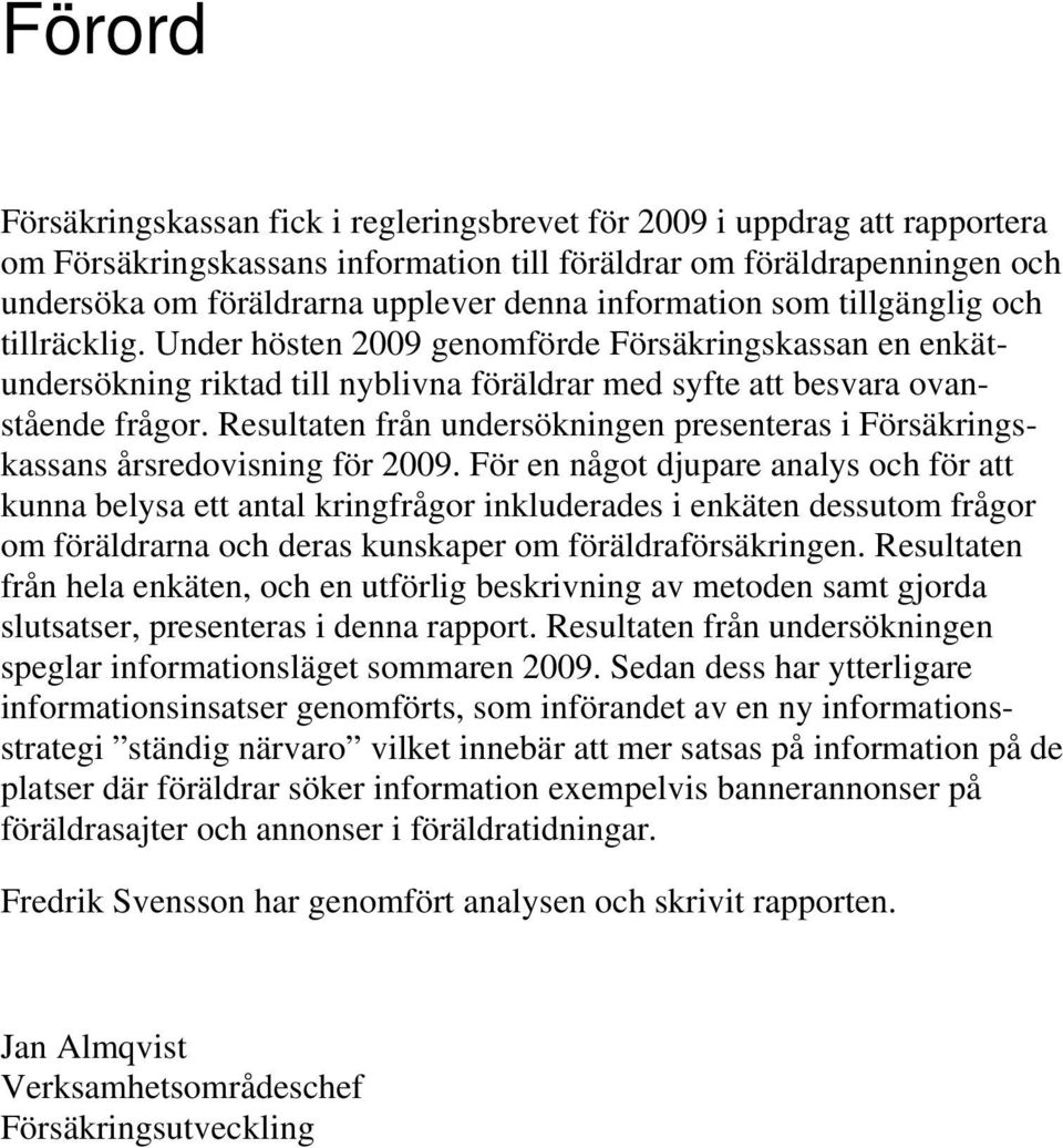 Resultaten från undersökningen presenteras i Försäkringskassans årsredovisning för 2009.
