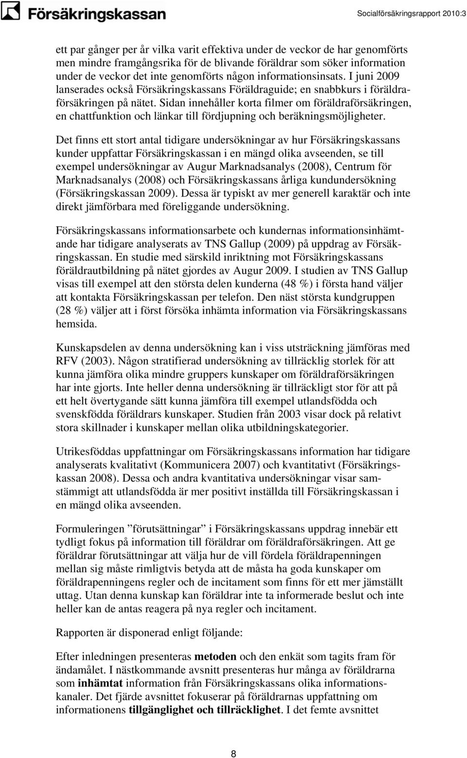 Sidan innehåller korta filmer om föräldraförsäkringen, en chattfunktion och länkar till fördjupning och beräkningsmöjligheter.