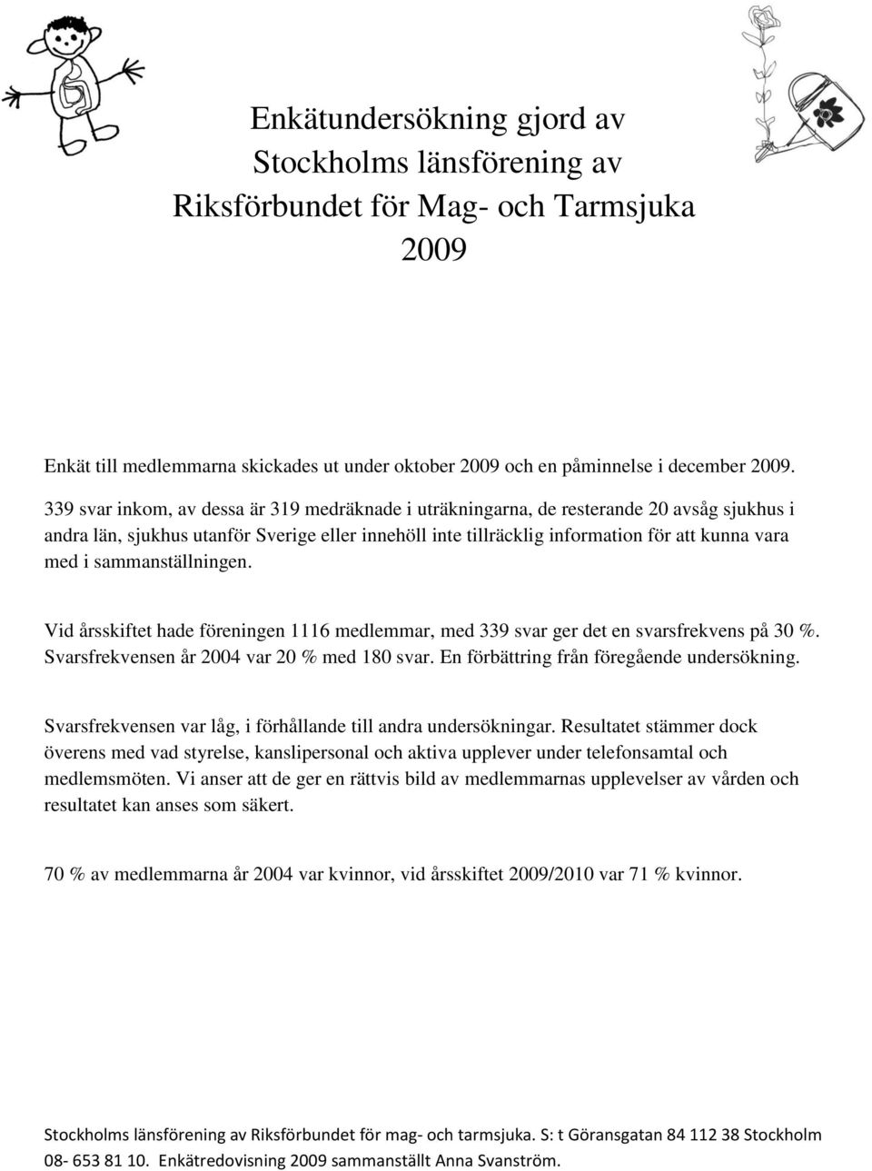 sammanställningen. Vid årsskiftet hade föreningen 1116 medlemmar, med 339 svar ger det en svarsfrekvens på 30 %. Svarsfrekvensen år 2004 var 20 % med 180 svar.