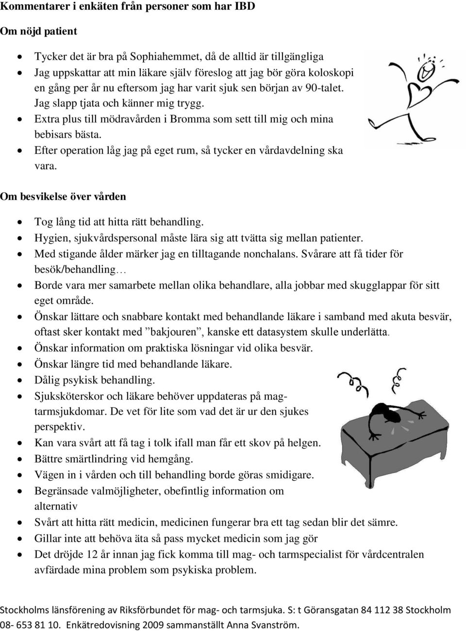 Efter operation låg jag på eget rum, så tycker en vårdavdelning ska vara. Om besvikelse över vården Tog lång tid att hitta rätt behandling.