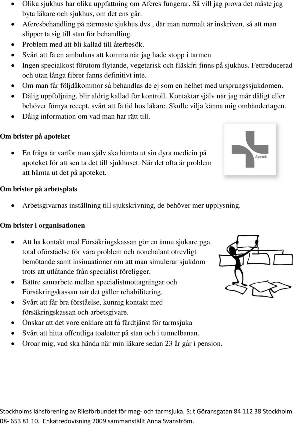 Svårt att få en ambulans att komma när jag hade stopp i tarmen Ingen specialkost förutom flytande, vegetarisk och fläskfri finns på sjukhus. Fettreducerad och utan långa fibrer fanns definitivt inte.