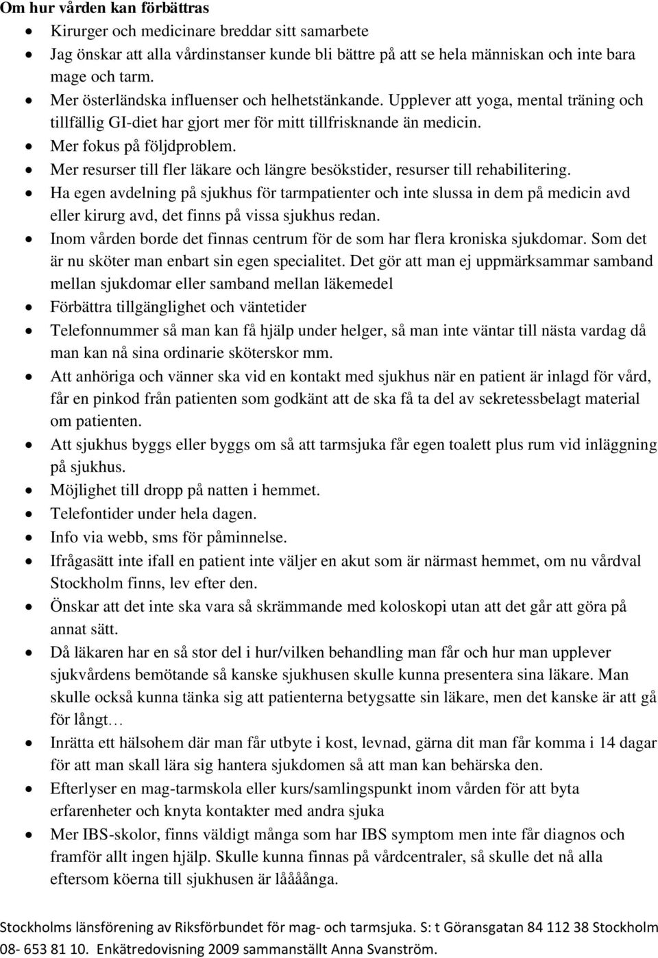 Mer resurser till fler läkare och längre besökstider, resurser till rehabilitering.
