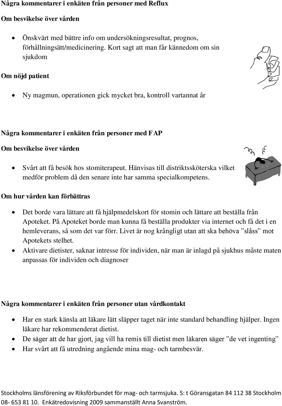 Svårt att få besök hos stomiterapeut. Hänvisas till distriktssköterska vilket medför problem då den senare inte har samma specialkompetens.